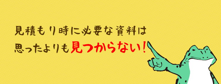 見積もり時に必要な資料は思ったよりも見つからない！