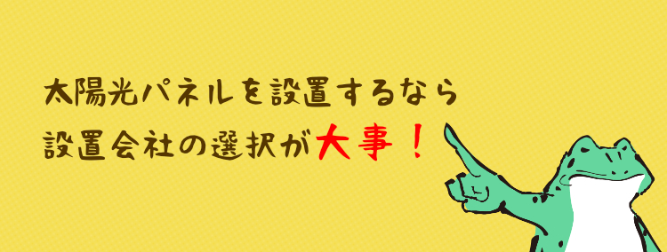 太陽光パネルを設置するなら設置会社の選択が大事！