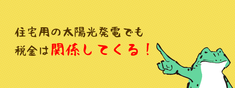 住宅用の太陽光発電でも税金は関係してくる！